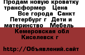 Продам новую кроватку-трансформер › Цена ­ 6 000 - Все города, Санкт-Петербург г. Дети и материнство » Мебель   . Кемеровская обл.,Киселевск г.